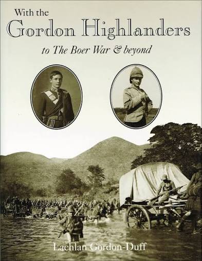 With the Gordon Highlanders to the Boer War and Beyond: The Story of Captain Lachlan Gordon-Duff, 1880–1914 Author: Lachlan Gordon-Duff