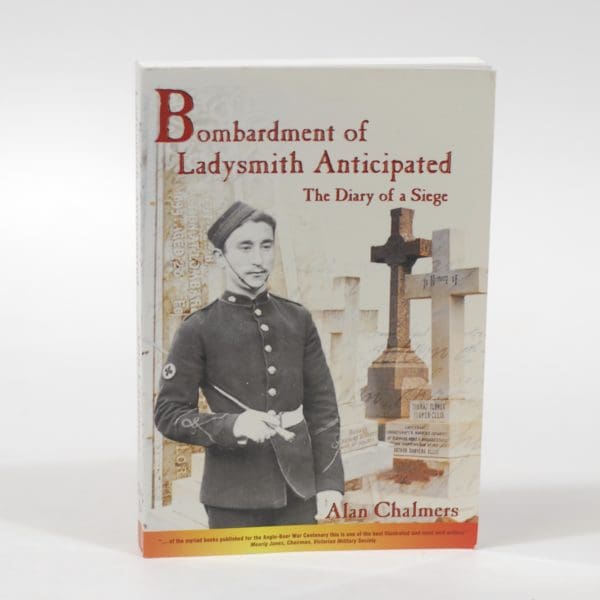 Bombardment of Ladysmith Anticipated: The Diary of a Siege Author / Editor: Alan Chalmers (Featuring the diary of George Charles Maidment)