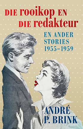 Die rooikop en die redakteur ......en ander stories 1955-1959 - Andre P Brink