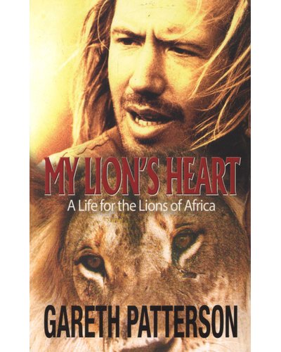 My Lion's Heart - A Life for the Lions of Africa - Gareth Patterson