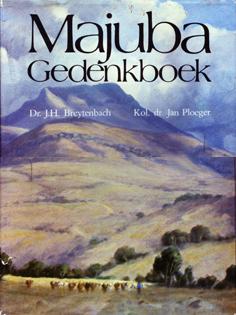 Majuba Gedenkboek: Uitgegee ter herdenking van die Boere se stryd ter verkryging van hul onafhanklikheid 'n eeu gelede - Dr J. H. Breytenbach and Kol. Dr Jan Ploeger