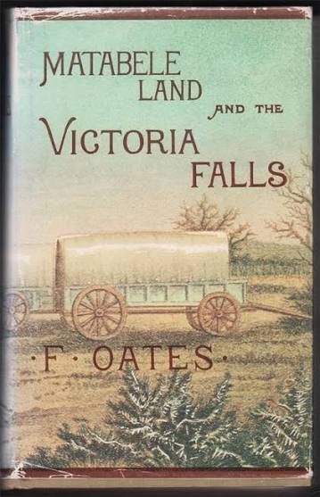 Matabeleland and the Victoria Falls: From the Letters and Journals of the Late Frank Oates, FRGS Author: Frank Oates (Edited by C.G. Oates)