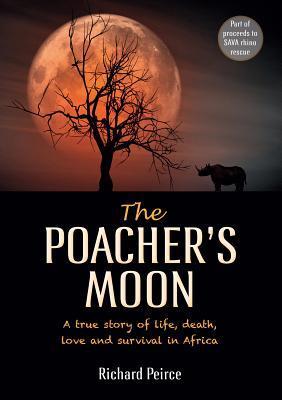 The Poacher's Moon - Richard Peirce  A true story of life,death, love and survival in Africa
