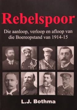 Rebelspoor(Afrikaans) - L.J. Bothma  Die aanloop, verloop en afloop van die Boereopstand van 1914-15