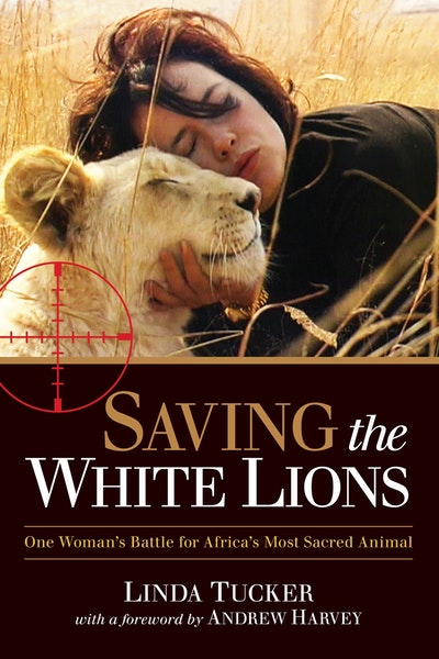 Saving the White Lions -  One Woman's Battle for Africa's Most Sacred Animal -  Linda Tucker