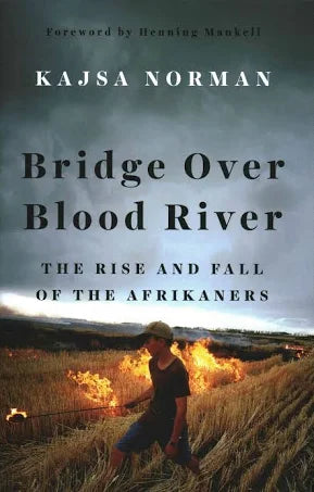 Bridge Over Blood River - The Rise and Fall Of The Afrikaners - Kajsa Norman