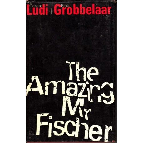 The Amazing Mr Fischer by Ludi, Gerard; Grobbelaar, Blaar