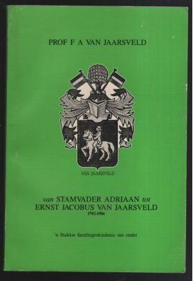 Van Jaarsveld: Van Stamvader Adriaan tot Ernest Jacobus van Jaarsveld 1702–1986 Author: Albert van Jaarsveld