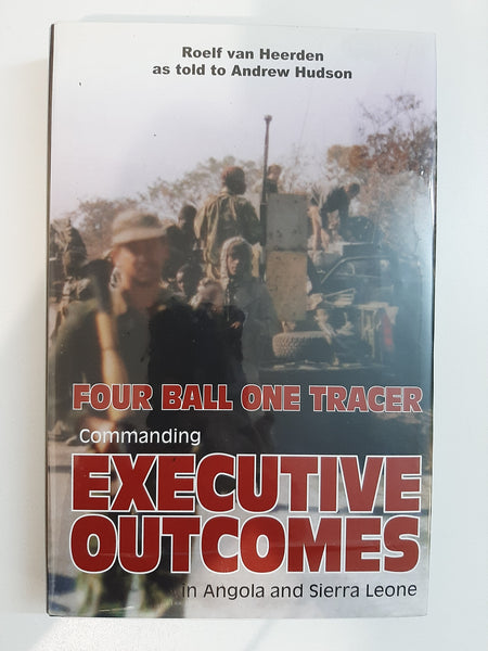 Four Ball one Tracer-Commanding Executive Outcomes in Angola and Sierra Leone by Roelf van Heerden as told to Andrew Hudson