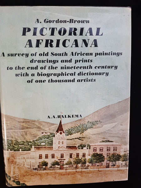 Pictorial Africana: A survey of old South African paintings, drawings, and prints to the end of the nineteenth century, with a biographical dictionary of one thousand artists by Gordon-Brown, Alfred