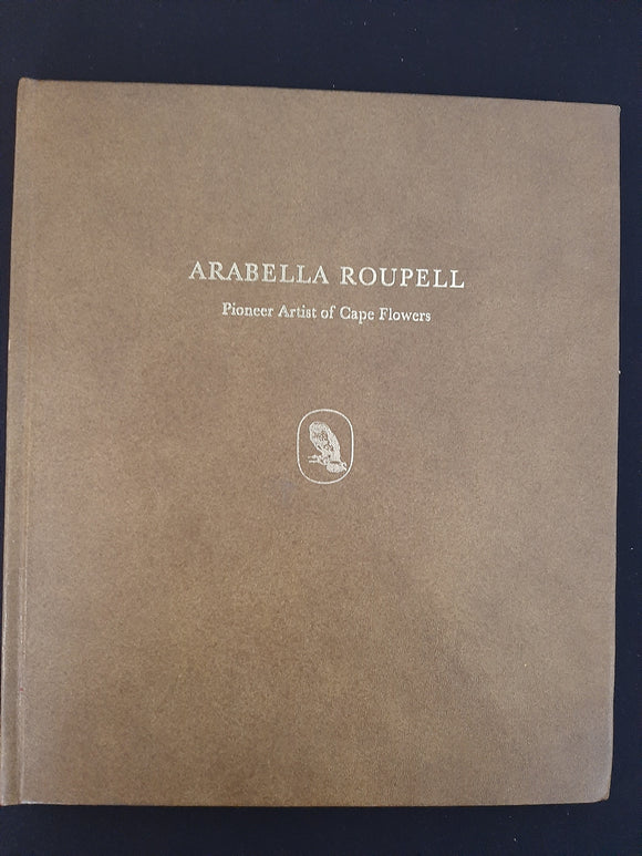 Arabella Roupell. Pioneer Artist of Cape Flowers. Special de Luxe Edition 32/120 by Allan Bird