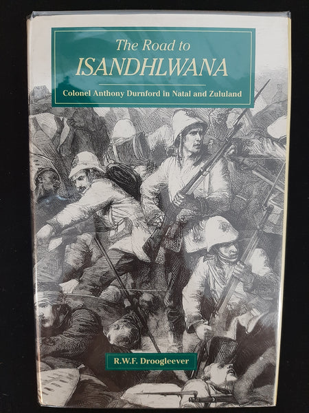 The Road to Isandhlwana: Colonel Anthony Durnford in Natal and Zululand 1873-1879 by Droogleever, R. W. F.