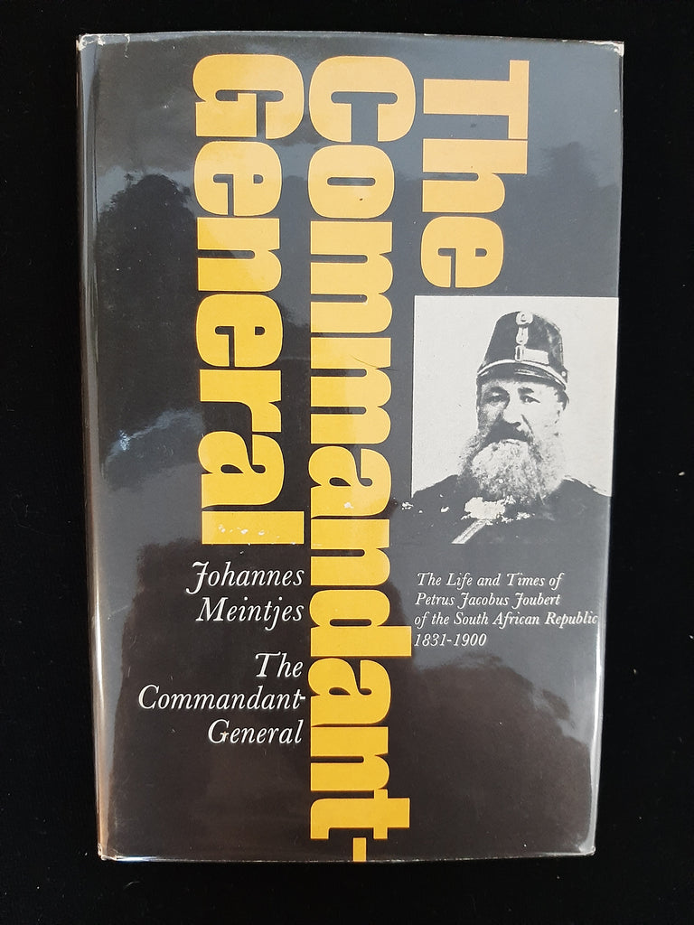 The Commandant-General : The life and times of Petrus Jacobus Joubert of the South African Republic, 1831-1900 / Johannes Meintjes by Meintjes Johannes