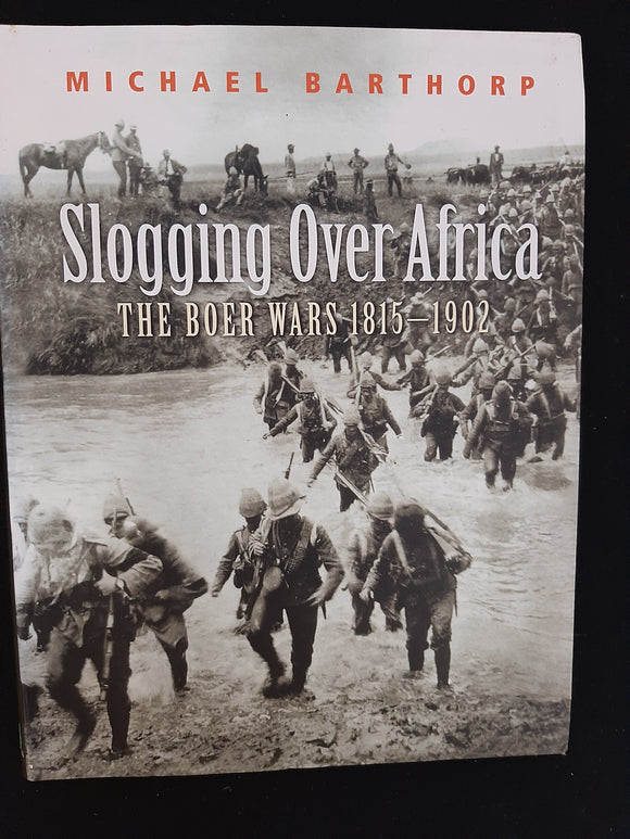 Slogging Over Africa: The Boer Wars 1815-1902 by Barthorp, Michael