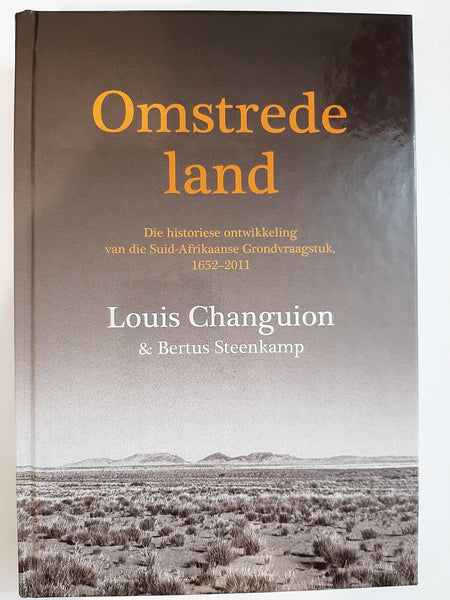 Omstrede land-Die historiese ontwikkeling van die Suid-Afrikaanse Grondvraagstuk 1652-2011 by Louis Changuion and Bertus Steenkamp