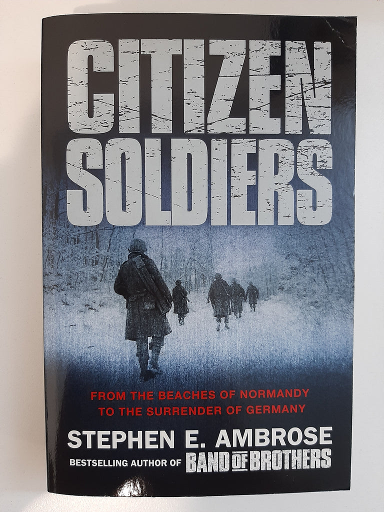 Citizen Soldiers: The US Army from the Normandy Beaches to the Bulge to the Surrender of Germany by Stephen E. Ambrose