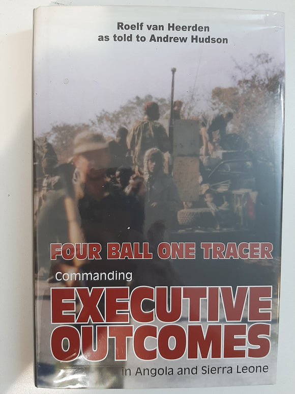 Four Ball One Tracer-Commanding Executive Outcomes in Angola and Sierra Leone by Roelf van Heerden as told to Andrew Hudson