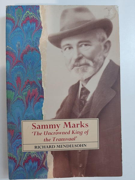 Sammy Marks: The uncrowned king of the Transvaal by Mendelsohn, Richard