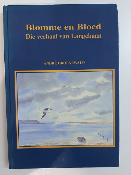 Blomme en Bloed-Die verhaal van Langebaan by Andre Groenewald