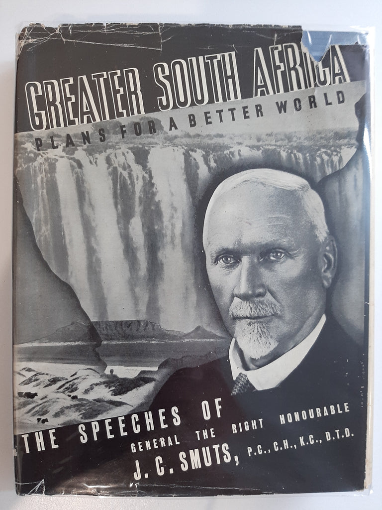 Greater South Africa Plans For A Better World; The Speeches Of General The Right Honourable J. C. Smuts