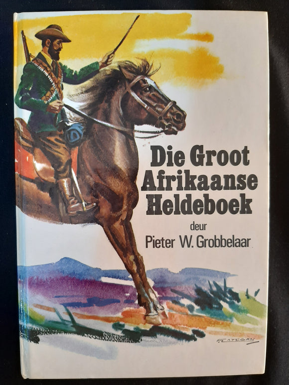 Die Groot Afrikaanse Heldeboek by Pieter W Grobbelaar