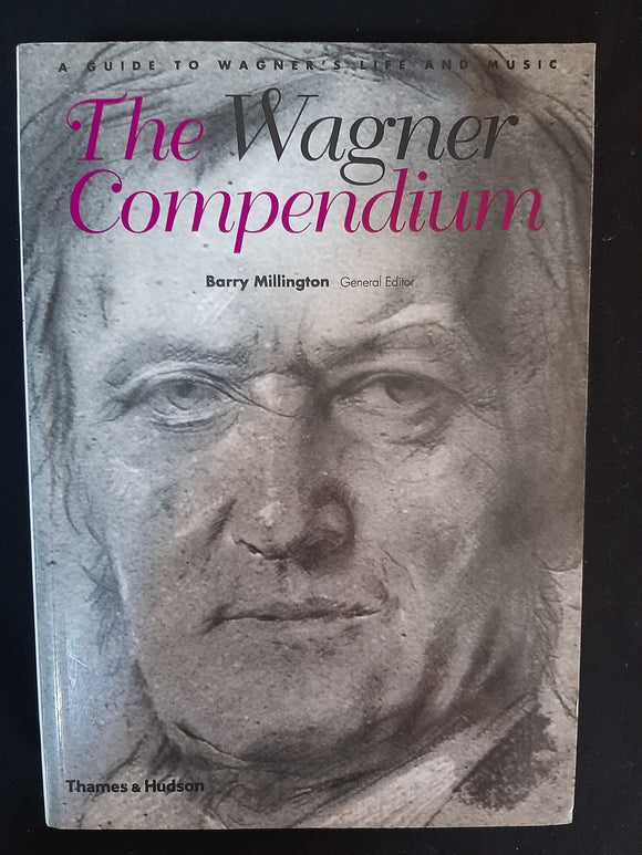 The Wagner Compendium: A Guide to Wagner's Life and Music by Millington, Barry