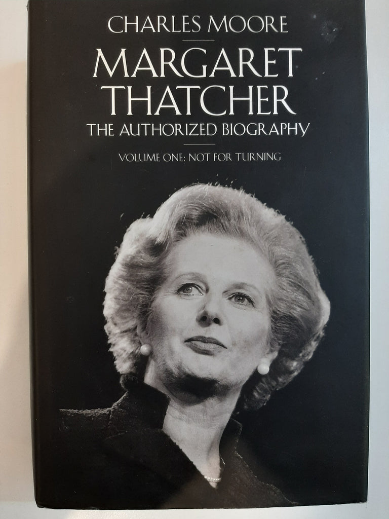 Margaret Thatcher (Volume 1): The Authorized Biography Volume One Not For Turning by Moore, Charles