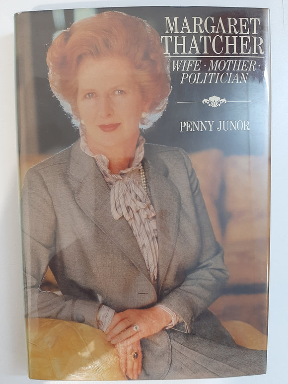 Margaret Thatcher: Wife, Mother, Politician by Junor, Penny