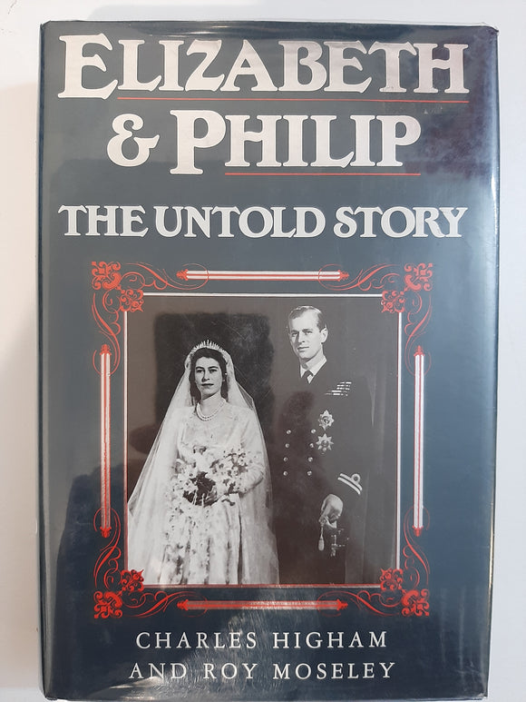 Elizabeth and Philip: The Untold Story by Higham, Charles; Moseley, Roy