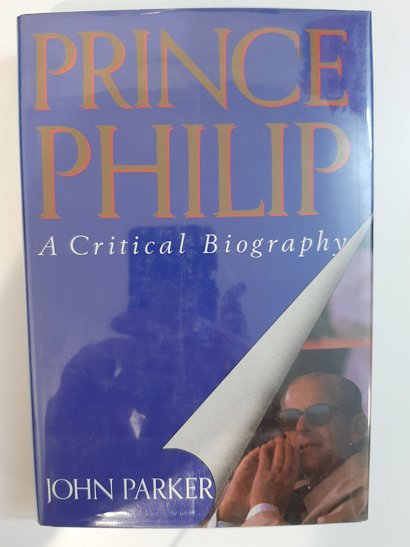 Prince Philip: A Critical Biography by Parker, John