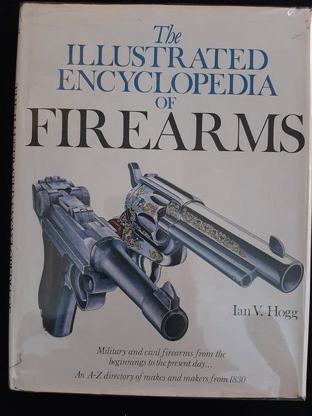 The Illustrated Encyclopedia of Firearms by Ian V. Hogg