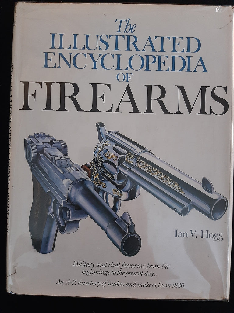 The Illustrated Encyclopedia of Firearms by Ian V. Hogg