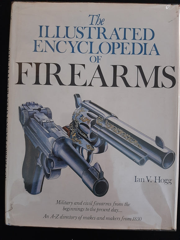 The Illustrated Encyclopedia of Firearms by Ian V. Hogg