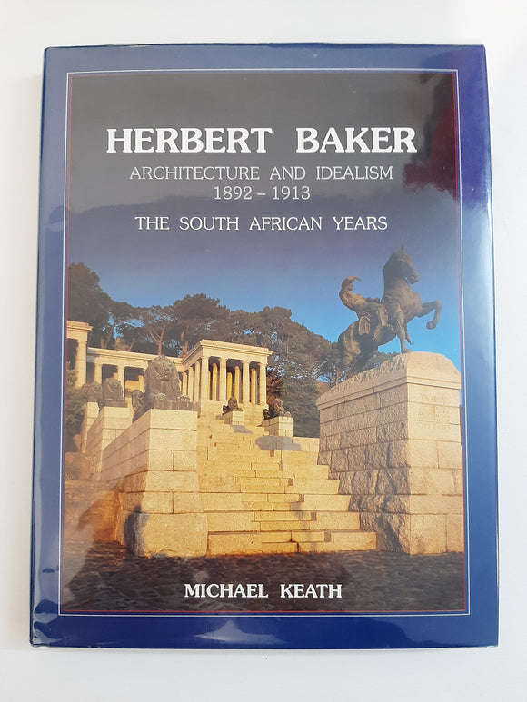 Herbert Baker: Architecture and idealism 1892-1913, the South African years by Keath, Michael