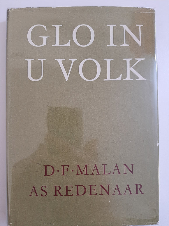 Glo in u volk : Dr. D.F. Malan as redenaar 1908-1954 Pienaar, S.W. & Scholtz, J.J.J. (Compiled by)