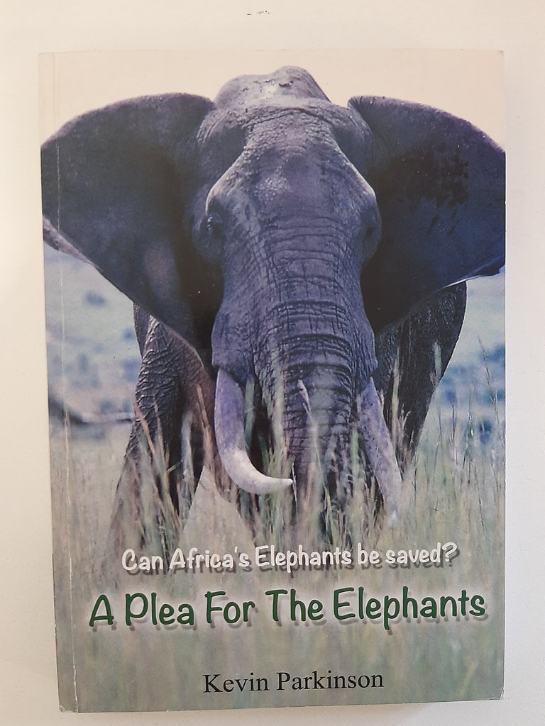 A Plea for the Elephants - Can Africa's Elephants be saved? by Kevin Parkinson
