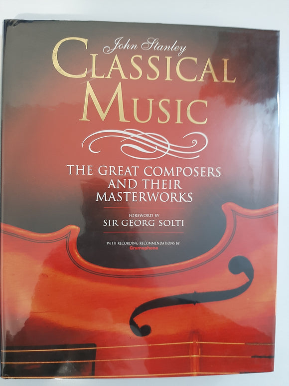 Classical Music - The Great Composers and Their Masterworks by John Stanley