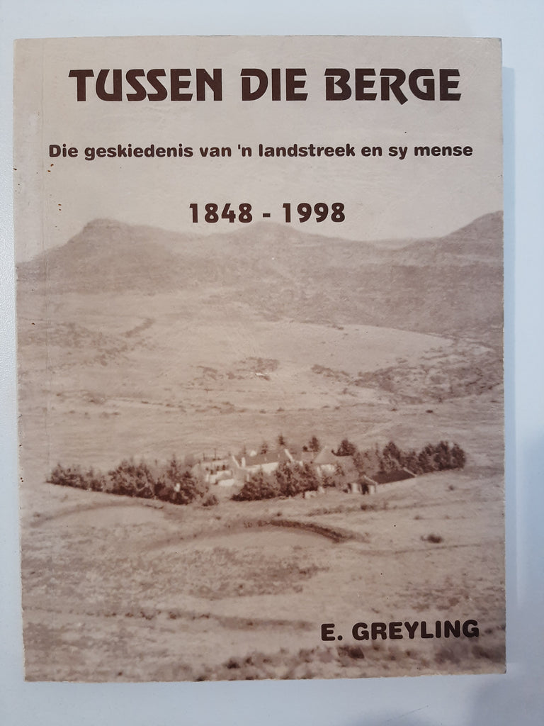 Tussen die Berge - Die geskiedenis van n landstreek en sy mense 1848 - 1998 by E Greyling