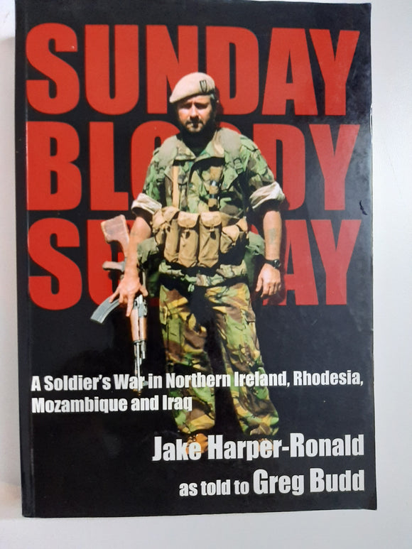 Sunday, Bloody Sunday: A Soldier's War in Northern Ireland, Rhodesia, Mozambique and Iraq by Jake Harper-Ronald