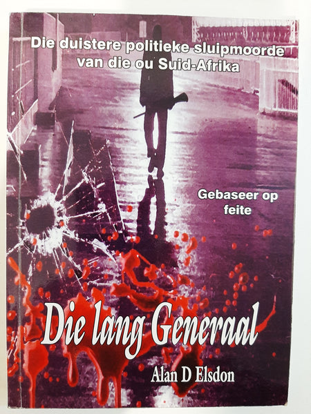 Die Lang Generaal (Die duistere politieke sluipmoorde van die ou Suid-Afrika) by Alan Elsdon - Afrikaans