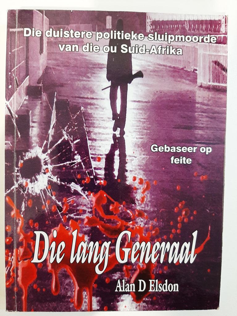 Die Lang Generaal (Die duistere politieke sluipmoorde van die ou Suid-Afrika) by Alan Elsdon - Afrikaans