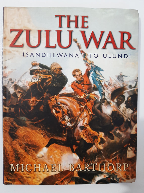 The Zulu War, Isandlwana to Ulundi by Barthorp, M.