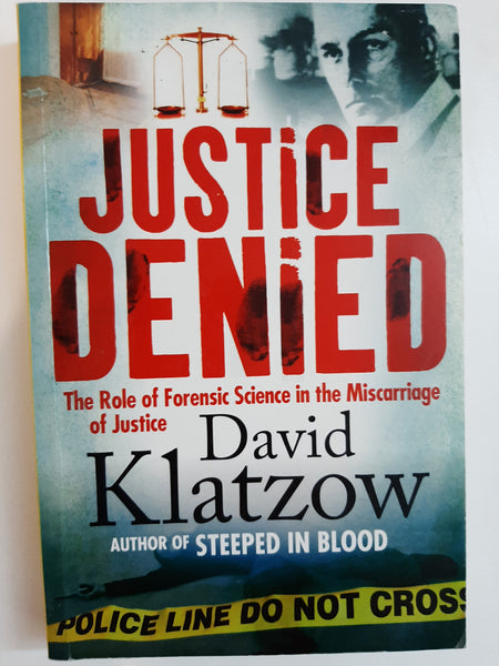 Justice Denied: The Role of Forensic Science in the Miscarriage of Justice by Klatzow, David