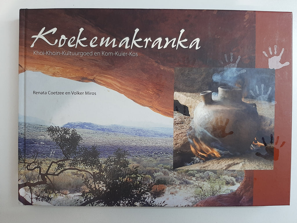 Koekemakranka - Khoi-Khoin-Kultuurgoed en Kom-Kuier-Kos by Renata Coetzee and Volker Miros - Afrikaans