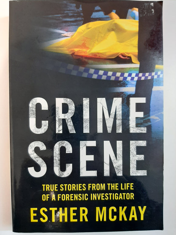 Crime Scene-True stories from the life of a Forensic Investigator by Esther MCKay
