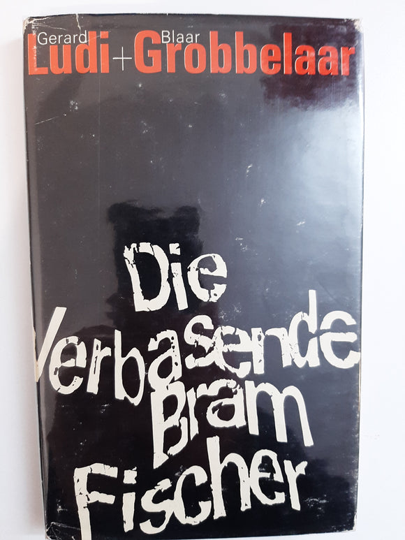 Die Verbasende Bram Fischer by Ludi, Gerard; Grobbelaar, Blaar (Afrikaans text)