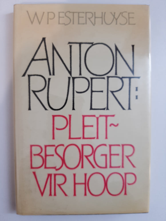 Anton Rupert: Pleit~besorger vir Hoop by WP Esterhuise(Afrikaans text)