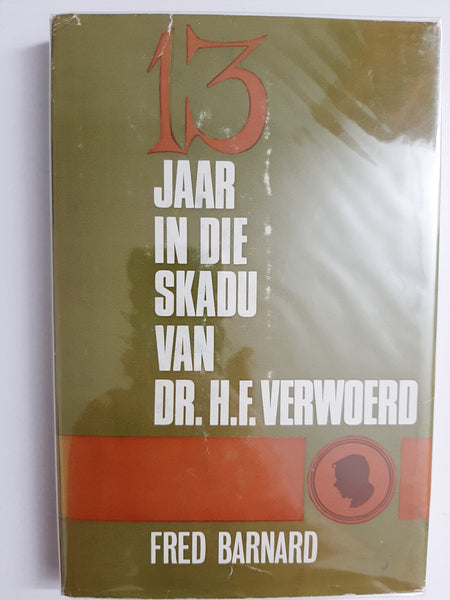 13 Jaar in die Skadu van Dr. H.F. Verwoerd by Fred Barnard