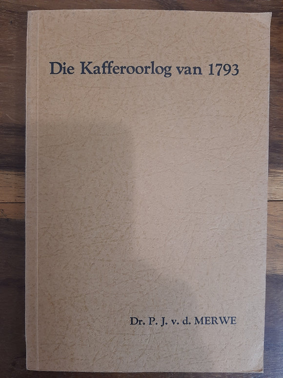Die Kafferoorlog Van 1793 by Dr P.J. v.d. Merwe