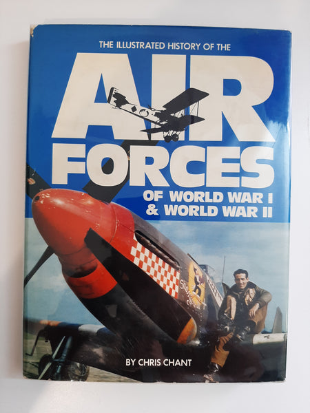 The Illustrated history of the Air Forces of World War I & World War II by Chant, Christopher